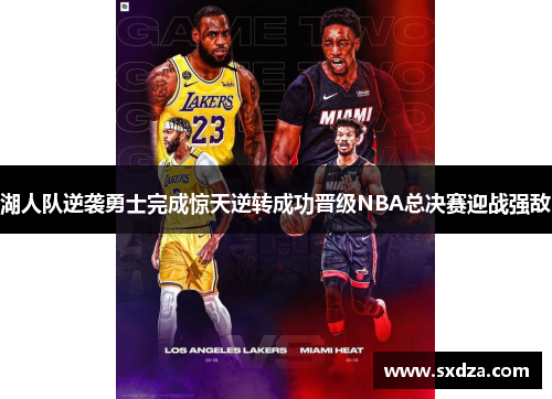 湖人队逆袭勇士完成惊天逆转成功晋级NBA总决赛迎战强敌