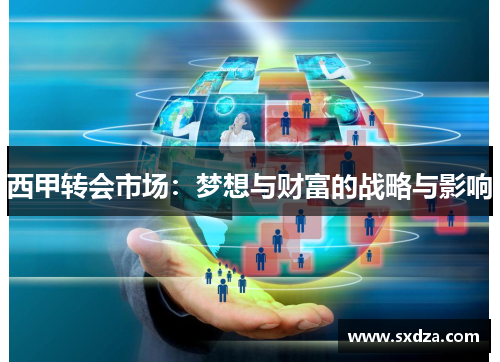 西甲转会市场：梦想与财富的战略与影响